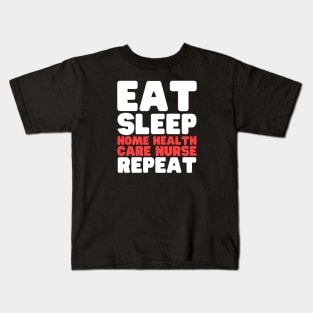 Eat Sleep Home Health Care Nurse Repeat Kids T-Shirt